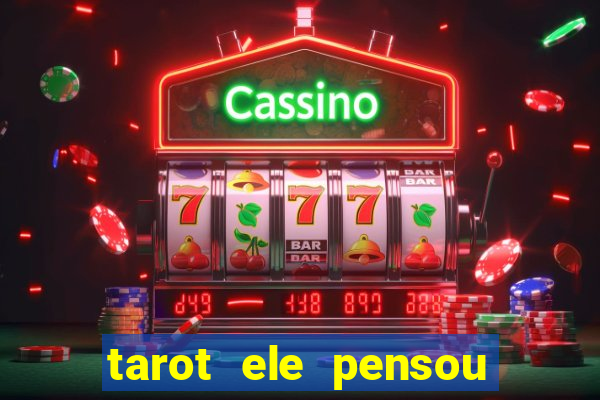 tarot ele pensou em mim hoje